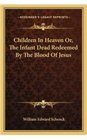 Children in Heaven Or, the Infant Dead Redeemed by the Blood of Jesus
