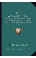 Young Pilgrim: Or Alfred Campbell's Return to the East and His Travels in Egypt, Nubia, Asia Minor, Arabia, Etc.