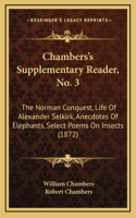 Chambers's Supplementary Reader, No. 3: The Norman Conquest, Life of Alexander Selkirk, Anecdotes of Elephants, Select Poems on Insects (1872)
