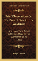 Brief Observations On The Present State Of The Waldenses: And Upon Their Actual Sufferings, Made In The Summer Of 1820 (1821)