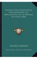 Lecons D'Anthropologie Philosophique Ses Applications AÂ La Morale Positive (1900)