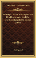 Beitrage Zu Den Wuchsgesetzen Des Hochwaldes Und Zur Durchforstungslehre, Book 1 (1893)