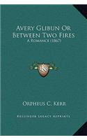 Avery Glibun Or Between Two Fires: A Romance (1867)