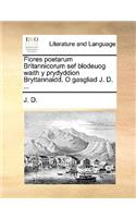 Flores Poetarum Britannicorum Sef Blodeuog Waith y Prydyddion Bryttannaidd. O Gasgliad J. D. ...: (Welsh)