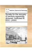 Society for the Recovery of Persons Apparently Drowned. Instituted M. DCC. LXXIV.