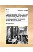 The practical gauger: being a summary of what is necessary to be understood by all pretenders to that art. Wherein the nature of such superficies and solids as are usuall