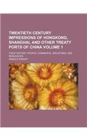 Twentieth Century Impressions of Hongkong, Shanghai, and Other Treaty Ports of China Volume 1; Their History, People, Commerce, Industries, and Resour