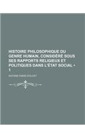 Histoire Philosophique Du Genre Humain, Considere Sous Ses Rapports Religieux Et Politiques Dans L'Etat Social (1)
