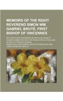 Memoirs of the Right Reverend Simon Wm. Gabriel Brute, First Bishop of Vincennes; With Sketches Describing His Recollections of Scenes Connected with the French Revolution, and Extracts from His Journal