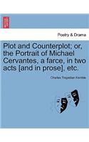 Plot and Counterplot; Or, the Portrait of Michael Cervantes, a Farce, in Two Acts [and in Prose], Etc.