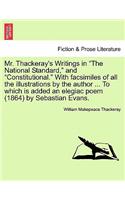 Mr. Thackeray's Writings in "The National Standard," and "Constitutional." with Facsimiles of All the Illustrations by the Author ... to Which Is Added an Elegiac Poem (1864) by Sebastian Evans.: (English)