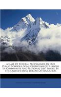 A Case of Federal Propaganda in Our Public Schools: Some Criticisms of Lessons in Community and National Life Issued by the United States Bureau of Ed