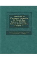 Memoires de L'Academie Imperiale Et Royale Des Sciences Et Belles-Lettres de Bruxelles, Volume 3...