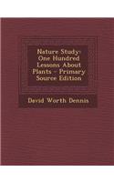 Nature Study: One Hundred Lessons about Plants: One Hundred Lessons about Plants