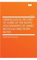 Genealogical Record of Some of the Noyes Descendants of James Nicholas and Peter Noyes Volume 2