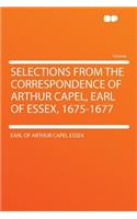 Selections from the Correspondence of Arthur Capel, Earl of Essex, 1675-1677