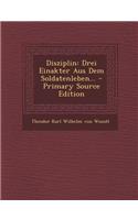 Disziplin: Drei Einakter Aus Dem Soldatenleben... - Primary Source Edition