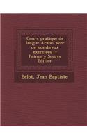 Cours Pratique de Langue Arabe; Avec de Nombreux Exercices - Primary Source Edition