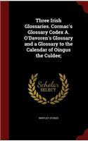 Three Irish Glossaries. Cormac's Glossary Codex A. O'Davoren's Glossary and a Glossary to the Calendar of Oingus the Culdee;