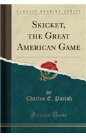 Skicket, the Great American Game (Classic Reprint)