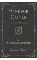 Windsor Castle: An Historical Romance (Classic Reprint)(English)