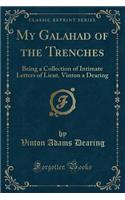 My Galahad of the Trenches: Being a Collection of Intimate Letters of Lieut. Vinton a Dearing (Classic Reprint)