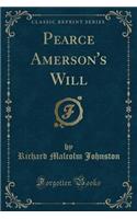Pearce Amerson's Will (Classic Reprint)