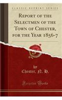 Report of the Selectmen of the Town of Chester, for the Year 1856-7 (Classic Reprint)