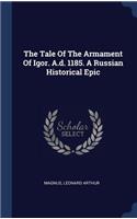 The Tale Of The Armament Of Igor. A.d. 1185. A Russian Historical Epic