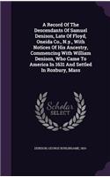 Record Of The Descendants Of Samuel Denison, Late Of Floyd, Oneida Co., N.y., With Notices Of His Ancestry, Commencing With William Denison, Who Came To America In 1631 And Settled In Roxbury, Mass