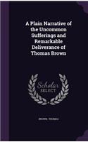 A Plain Narrative of the Uncommon Sufferings and Remarkable Deliverance of Thomas Brown