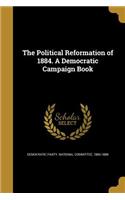 The Political Reformation of 1884. A Democratic Campaign Book