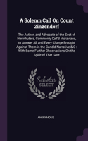 A Solemn Call On Count Zinzendorf: The Author, and Advocate of the Sect of Herrnhuters, Commonly Call'd Moravians, to Answer All and Every Charge Brought Against Them in the Candid Na