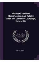 Abridged Decimal Classification And Relativ Index For Libraries, Clippings, Notes, Etc