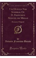 Um Duello Nas Sombras, Ou D. Francisco Manuel de Mello: Romance Original (Classic Reprint)