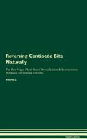 Reversing Centipede Bite Naturally the Raw Vegan Plant-Based Detoxification & Regeneration Workbook for Healing Patients. Volume 2