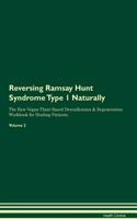 Reversing Ramsay Hunt Syndrome Type 1 Naturally The Raw Vegan Plant-Based Detoxification & Regeneration Workbook for Healing Patients. Volume 2