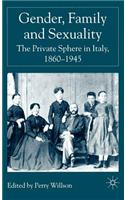 Gender, Family and Sexuality: The Private Sphere in Italy, 1860-1945: The Private Sphere in Italy, 1860-1945