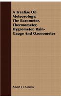 A Treatise On Meteorology: The Barometer, Thermometer, Hygrometer, Rain-Gauge And Ozonometer