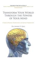 Transform Your World Through the Powers of Your Mind: A Guide to Planetary Transformation and Spiritual Enlightenment