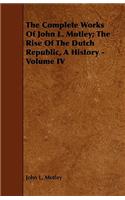 The Complete Works Of John L. Motley; The Rise Of The Dutch Republic, A History - Volume IV