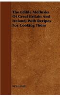 The Edible Mollusks of Great Britain and Ireland, with Recipes for Cooking Them