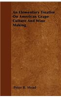 An Elementary Treatise On American Grape Culture And Wine Making