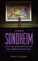 Stephen Sondheim and the Reinvention of the American Musical