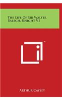 The Life Of Sir Walter Ralegh, Knight V1