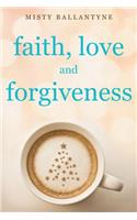 Faith, Love and Forgiveness