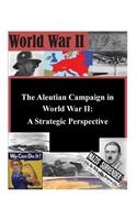 Aleutian Campaign in World War II: A Strategic Perspective