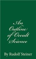 An Outline of Occult Science: By Rudolf Steiner, Ph.D.