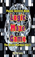 Logic Maze Game: Puzzle Activity Book: The Brain Workout Vol.2: Adult Activity Book