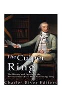 The Culper Ring: The History and Legacy of the Revolutionary War's Most Famous Spy Ring